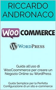 Baixar Guida all’uso di WooCoommerce per creare un Negozio Online su WordPress : Guida Semplice per la Perfetta Configurazione di un sito e-commerce pdf, epub, ebook