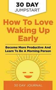 Baixar How To Love Waking Up Early: 30 Day Jumpstart To Being More Productive And Becoming A Morning Person (English Edition) pdf, epub, ebook