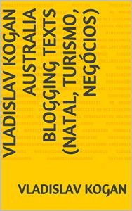 Baixar Vladislav Kogan Australia Blogging Texts (Natal, Turismo, Negócios) (Portuguese Edition) pdf, epub, ebook