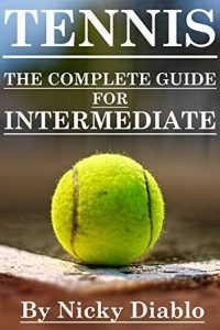 Baixar Tennis: The Complete Guide For Intermediate (Tennis Sports, Fitness, Nutrition, Exercise, Fun, Learning) (English Edition) pdf, epub, ebook