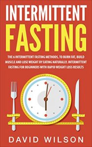Baixar Intermittent Fasting: 6 Intermittent Fasting Methods For Weight Loss, To Burn Fat, Build Muscle and Loose Weight By Eating Naturally. An Intermittent Fasting … Fasting For Weight Loss) (English Edition) pdf, epub, ebook