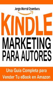 Baixar Kindle Marketing para Autores: Cómo Vender tus eBooks en Amazon Eficazmente: Aprende a Posicionar y Vender tus Libros en Amazon Kindle (Best Sellers nº 1) (Spanish Edition) pdf, epub, ebook