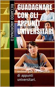 Baixar Guadagnare con gli Appunti Universitari: Guida ai servizi online per la vendita di appunti universitari. pdf, epub, ebook