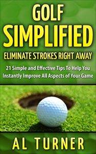 Baixar Golf: Golf Simplified: Eliminate Strokes Right Away: 21 Simple And Effective Tips To Help You Instantly Improve All Aspects of Your Game (Drive the ball … Free Jordan Spieth Bonus) (English Edition) pdf, epub, ebook