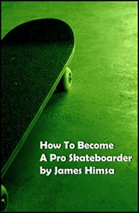 Baixar How To Become A Pro Skateboarder: Becoming A Professional In The Skateboarding World (English Edition) pdf, epub, ebook