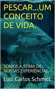 Baixar PESCAR…UM CONCEITO DE VIDA.: SOMOS A SOMA DE NOSSAS EXPERIÊNCIAS (Portuguese Edition) pdf, epub, ebook