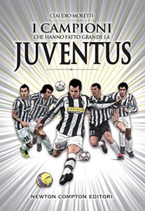 Baixar I campioni che hanno fatto grande la Juventus (eNewton Manuali e Guide) pdf, epub, ebook