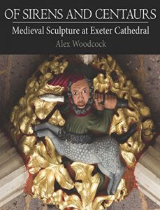 Baixar Of Sirens and Centaurs: Medieval Sculpture at Exeter Cathedral pdf, epub, ebook
