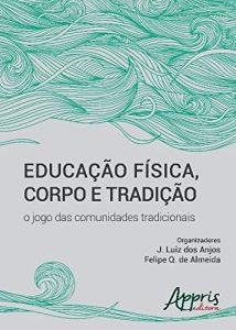 Baixar Educação Física, Corpo e Tradição: O Jogo das Comunidades Tradicionais pdf, epub, ebook