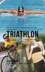 Baixar Piatti con alto potere di riduzione dei Grassi nella Preparazione del Triathlon: Piatti con alto potere di riduzione dei Grassi per essere più Leggero prima della Gara! pdf, epub, ebook