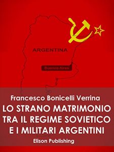 Baixar Lo strano matrimonio fra il regime sovietico e i militari argentini: 1976 – 1983 pdf, epub, ebook