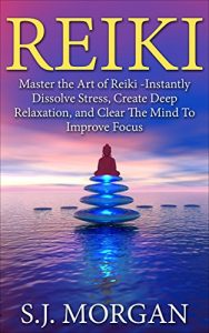 Baixar Reiki:Master the Art of Reiki -Instantly Dissolve Stress, Create Deep Relaxation, and Clear The Mind To Improve Focus (Reiki, Reiki Healing, Chakras, Energy Healing, Auras Book) (English Edition) pdf, epub, ebook
