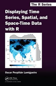 Baixar Displaying Time Series, Spatial, and Space-Time Data with R (Chapman & Hall/CRC The R Series) pdf, epub, ebook