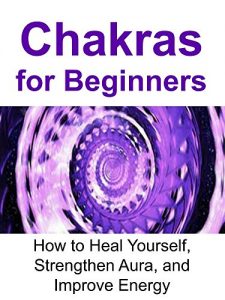 Baixar Chakras for Beginners: How to Heal Yourself, Strengthen Aura, and Improve Energy (English Edition) pdf, epub, ebook