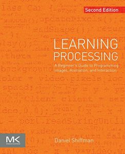 Baixar Learning Processing: A Beginner’s Guide to Programming Images, Animation, and Interaction (The Morgan Kaufmann Series in Computer Graphics) pdf, epub, ebook