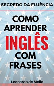 Baixar Segredo Da Fluência: Como Aprender Inglês Com Frases (Portuguese Edition) pdf, epub, ebook