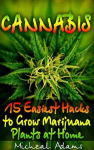 Baixar Cannabis: 15 Easiest Hacks to Grow  Marijuana Plants at Home: (DIY Cannabis Exracts, Gardening, Cannabis, Cannabis Growing, Gardening Books, Botanical, … growing, cannabis dabbing) (English Edition) pdf, epub, ebook