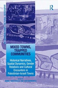 Baixar Mixed Towns, Trapped Communities: Historical Narratives, Spatial Dynamics, Gender Relations and Cultural Encounters in Palestinian-Israeli Towns (Re-Materialising Cultural Geography) pdf, epub, ebook