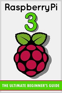 Baixar Raspberry Pi 3: The Ultimate Beginner’s Guide! (Raspberry Pi 3) (English Edition) pdf, epub, ebook