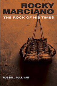 Baixar Rocky Marciano: The Rock of His Times (Sport and Society) pdf, epub, ebook