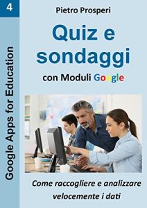 Baixar Quiz e sondaggi con Moduli Google: come raccogliere e analizzare velocemente i dati (Google Apps for Education Vol. 4) pdf, epub, ebook