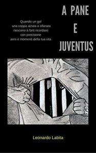 Baixar A pane e juventus: Quando un gol, una coppa alzata o sfiorata, riescono a farti ricordare con precisione, anni e momenti della tua vita. pdf, epub, ebook