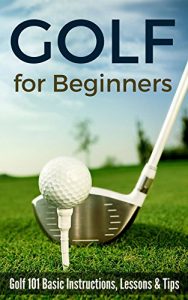 Baixar Golf for Beginners: Golf 101 Basic Instructions, Lessons & Tips (English Edition) pdf, epub, ebook