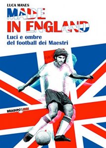 Baixar Made in England: Luci e ombre del football dei Maestri pdf, epub, ebook