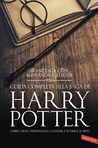 Baixar Guida completa alla saga di Harry Potter: I libri, i film, i personaggi, i luoghi, l’autrice, il mito pdf, epub, ebook