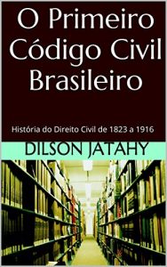 Baixar O Primeiro Código Civil Brasileiro: História do Direito Civil de 1823 a 1916 (Portuguese Edition) pdf, epub, ebook