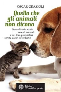 Baixar Quello che gli animali non dicono: Straordinarie storie vere di animali e dei loro proprietari scritte da un veterinario pdf, epub, ebook