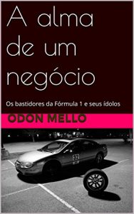 Baixar A alma de um negócio: Os bastidores da Fórmula 1 e seus ídolos (Portuguese Edition) pdf, epub, ebook