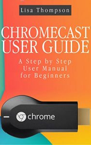 Baixar CHROMECAST USER GUIDE: A Step by Step User Manual for Beginners (English Edition) pdf, epub, ebook