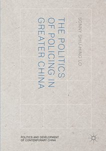 Baixar The Politics of Policing in Greater China (Politics and Development of Contemporary China) pdf, epub, ebook