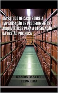 Baixar UNIVERSIDADE FEDERAL DE JUIZ DE FORA: um estudo de caso sobre a implantação de procedimentos arquivísticos para a otimização da gestão por PDCA. (Portuguese Edition) pdf, epub, ebook