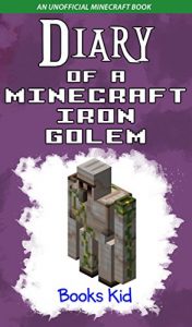 Baixar Minecraft: Diary of a Minecraft Iron Golem (An Unofficial Minecraft Book) (Minecraft Diary Books and Wimpy Zombie Tales For Kids Book 3) (English Edition) pdf, epub, ebook