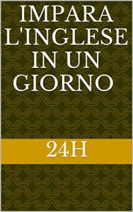 Baixar Impara l’inglese in un giorno: (24h) (Impara una lingua in un giorno (24h) Vol. 1) pdf, epub, ebook