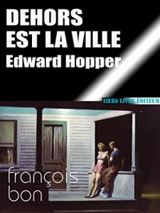 Baixar Dehors est la ville: essai sur Edward Hopper (François Bon, fictions, essais & inventions) pdf, epub, ebook