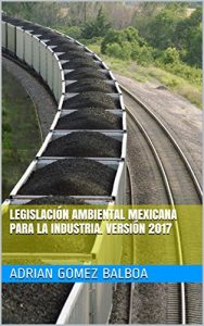 Baixar Legislación Ambiental Mexicana para la Industria. Versión 2017 (Spanish Edition) pdf, epub, ebook