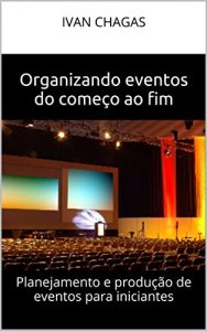 Baixar Organizando Eventos do Começo ao Fim: Planejamento e produção de eventos para iniciantes (Portuguese Edition) pdf, epub, ebook