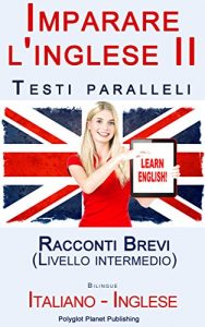 Baixar Imparare l’inglese II Testi paralleli (Bilingue) – Racconti Brevi (Livello intermedio) Italiano – Inglese pdf, epub, ebook