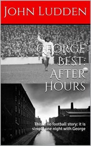 Baixar George Best: After Hours: This is no football story: it is simply one night with George (English Edition) pdf, epub, ebook