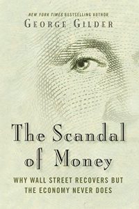 Baixar The Scandal of Money: Why Wall Street Recovers but the Economy Never Does pdf, epub, ebook