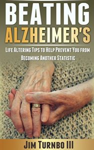 Baixar Beating Alzheimer’s: Life Altering Tips To Help Prevent You From Becoming Another Statistic (English Edition) pdf, epub, ebook