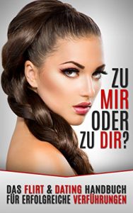 Baixar Zu Mir Oder Zu Dir: Das Flirt & Dating Handbuch für erfolgreiche Verführungen (German Edition) pdf, epub, ebook
