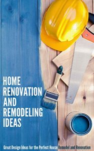 Baixar Home Renovation and Remodeling Ideas: Great Design Ideas for the Perfect House Remodel and Renovation (English Edition) pdf, epub, ebook