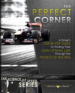 Baixar The Perfect Corner: A Driver’s Step-by-Step Guide to Finding Their Own Optimal Line Through the Physics of Racing (The Science of Speed Series Book 1) (English Edition) pdf, epub, ebook