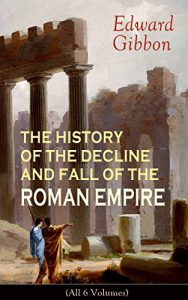 Baixar THE HISTORY OF THE DECLINE AND FALL OF THE ROMAN EMPIRE (All 6 Volumes): From the Height of the Roman Empire, the Age of Trajan and the Antonines – to … during the Middle Ages (English Edition) pdf, epub, ebook