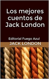 Baixar Los mejores cuentos de Jack London: Editorial Fuego Azul (Spanish Edition) pdf, epub, ebook