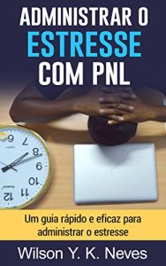 Baixar Administrar o estresse com PNL: Um guia rápido e eficaz para administrar o estresse. (Mastering PNL Livro 4) (Portuguese Edition) pdf, epub, ebook
